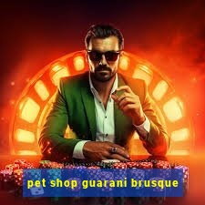 pet shop guarani brusque